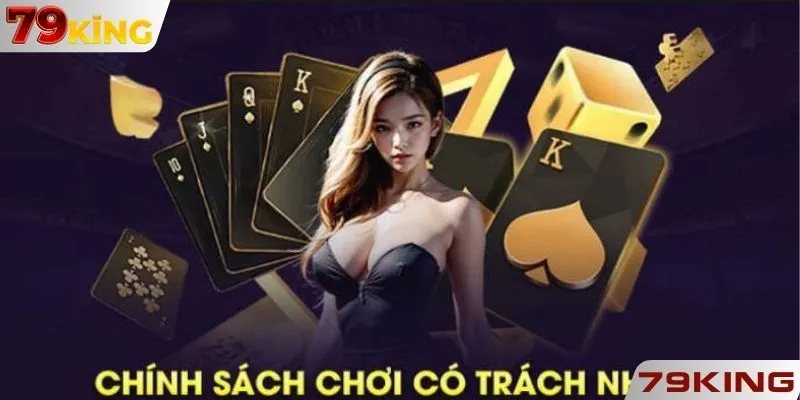 Bật mí chung về chính sách chơi có trách nhiệm 79KING