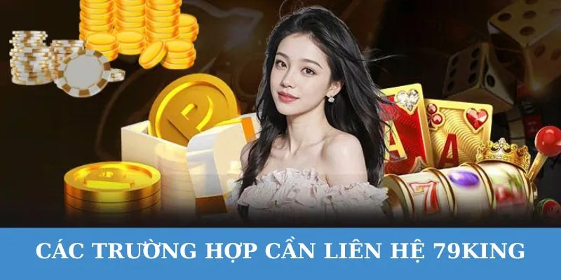 Những trường hợp cần liên hệ 79king.